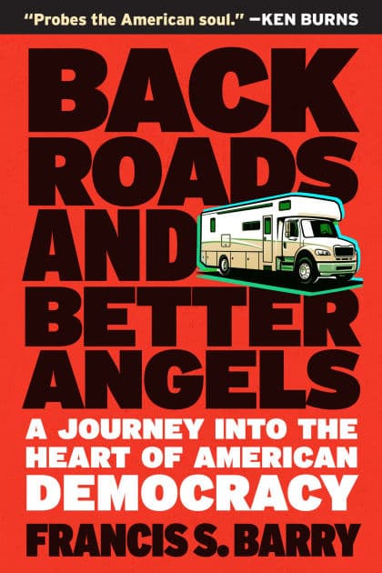 Back Roads and Better Angels: A Journey into the Heart of American Democracy by Francis S. Barry