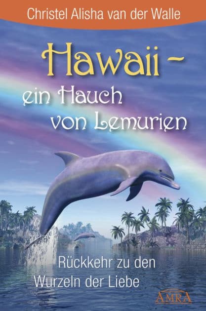 Hawaii - ein Hauch von Lemurien: Rückkehr zu den Wurzeln der Liebe by Christel Alisha van der Walle