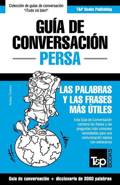 Guï¿½a de Conversaciï¿½n Espaï¿½ol-Persa y vocabulario temï¿½tico de 3000 palabras by Andrey Taranov