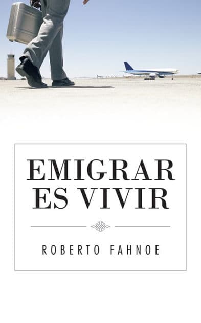 EMIGRAR ES VIVIR by Roberto Fahnoe