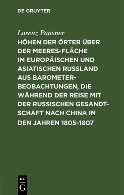 Höhen der Örter über der Meeresfläche im europäischen und asiatischen Rußland aus Barometer-Beobachtungen, die während der Reise mit der Russischen Gesandtschaft nach China in den Jahren 1805-1807: So wie auf einigen spätern Reisen im Russischen Reiche an by Lorenz Pansner