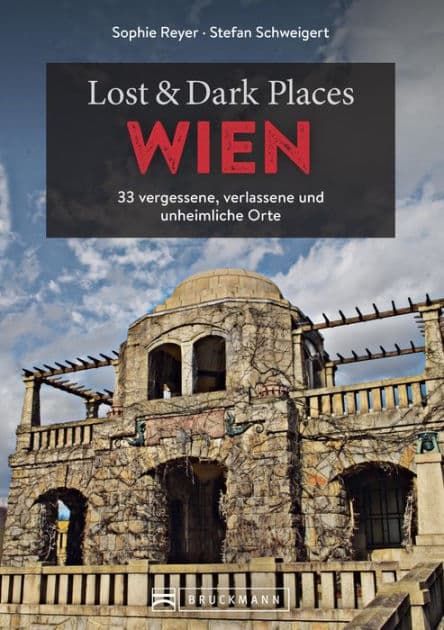 Lost & Dark Places Wien: 33 vergessene, verlassene und unheimliche Orte by Sophie Reyer