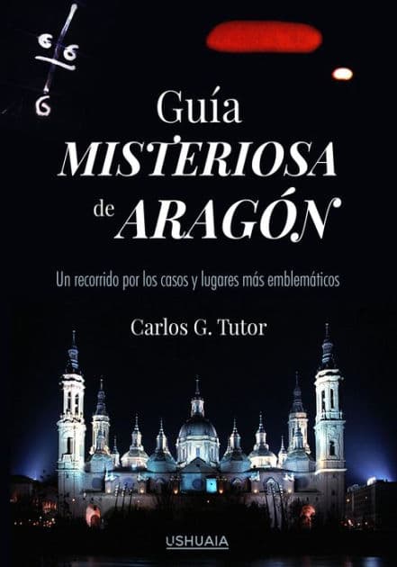 Guía misteriosa de Aragón: Un recorrido por los casos y los lugares más emblemáticos by Carlos G. Tutor