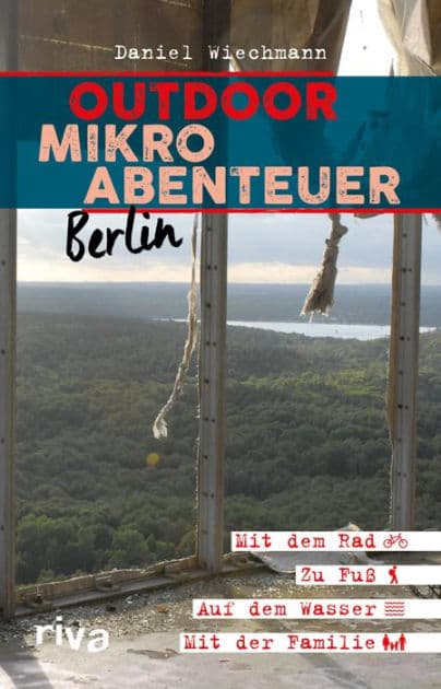 Outdoor-Mikroabenteuer Berlin: Mit dem Rad, zu Fuß, auf dem Wasser, mit der Familie by Daniel Wiechmann
