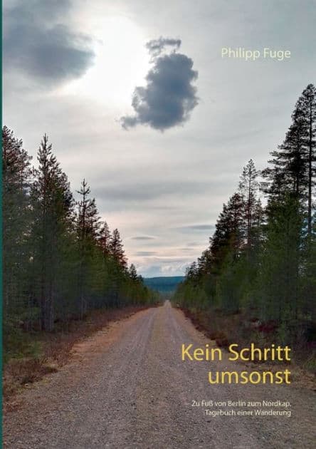 Kein Schritt umsonst: Zu Fuß von Berlin zum Nordkap. Tagebuch einer Wanderung by Philipp Fuge