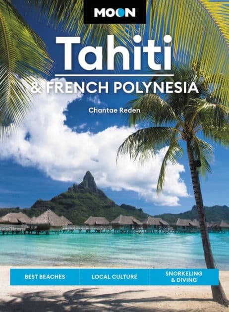 Moon Tahiti & French Polynesia: Best Beaches, Local Culture, Snorkeling & Diving by Chantae Reden