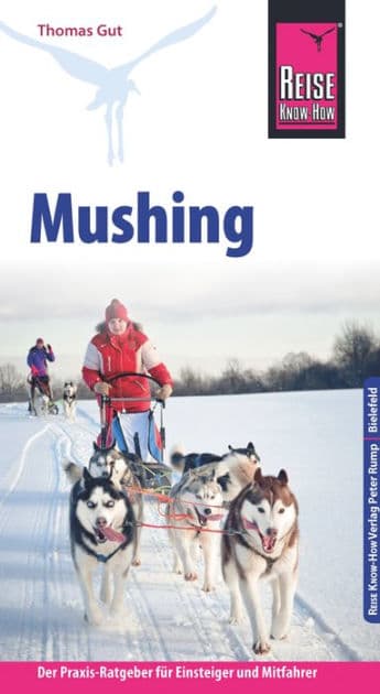 Reise Know-How Mushing - Hundeschlittenfahren Der Praxis-Ratgeber für Einsteiger und Mitfahrer (Sachbuch) by Thomas Gut