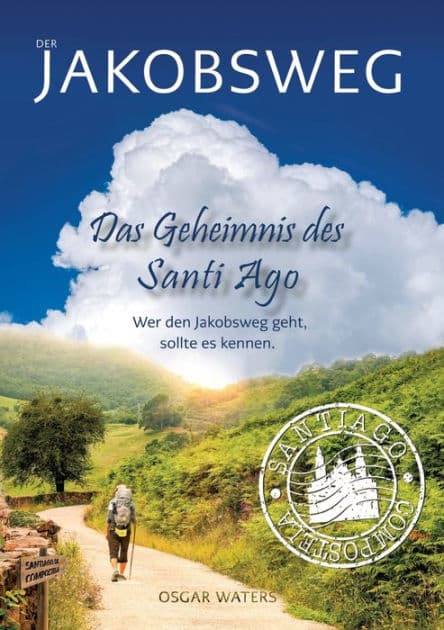 DER JAKOBSWEG - Das Geheimnis des Santiago: Wer die Wahrheit sucht, darf nicht erschrecken, wenn er sie findet! by Osgar Waters