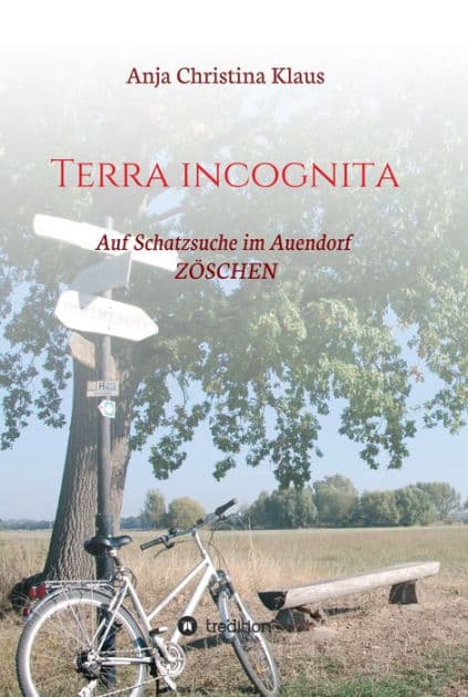 Terra incognita: Auf Schatzsuche im Auendorf Zöschen by Anja Christina Klaus