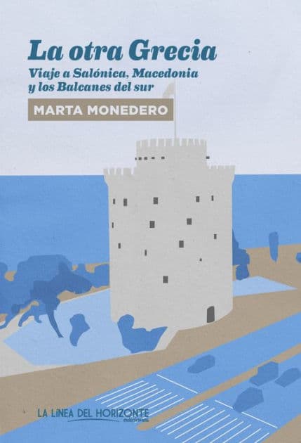 La otra Grecia: Viaje a Salónica, Macedonia y los Balcanes del sur by Marta Monedero