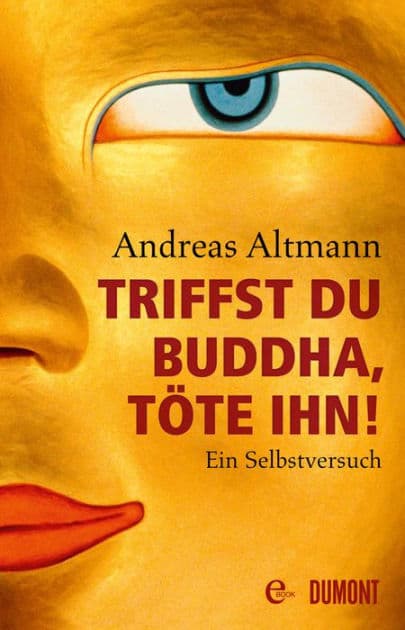 Triffst du Buddha, töte ihn!: Ein Selbstversuch by Andreas Altmann