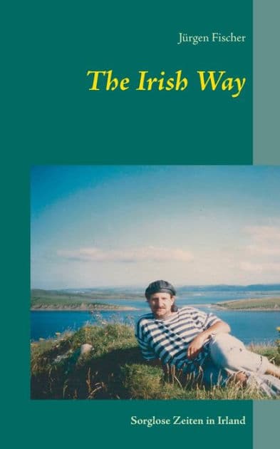 The Irish Way: Sorglose Zeiten in Irland by Jïrgen Fischer