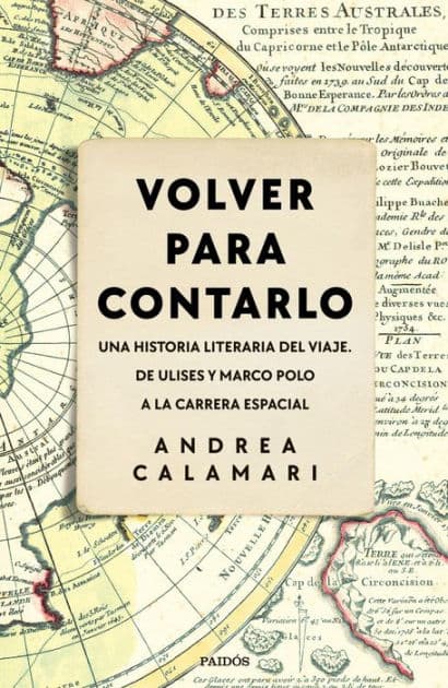 Volver para contarlo: Una historia literaria del viaje. De Ulises y Marco Polo a la carrera espacial by Andrea Calamari