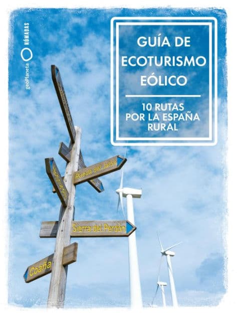 Guía de ecoturismo eólico. 10 Rutas por la España Rural by María Ramírez