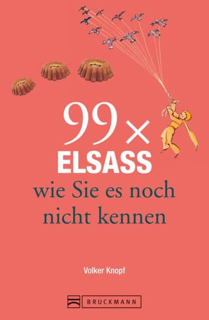Bruckmann Reiseführer: 99 x Elsass, wie Sie es noch nicht kennen: 99x Kultur, Natur, Essen und Hotspots abseits der bekannten Highlights by Volker Knopf