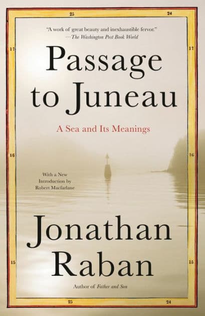Passage to Juneau: A Sea and Its Meanings by Jonathan Raban