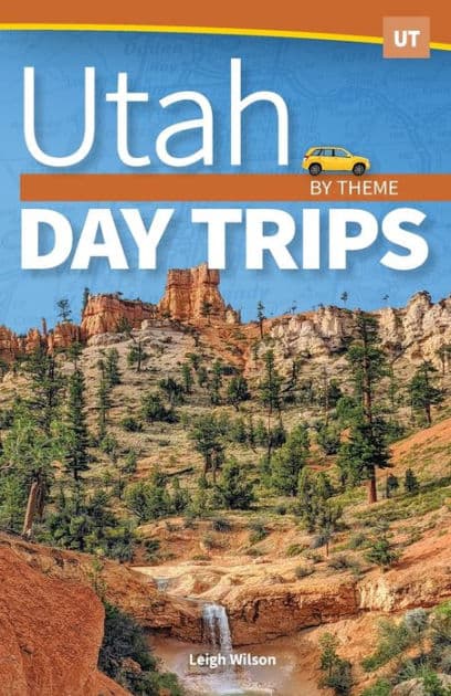 Utah Day Trips by Theme by Leigh Wilson