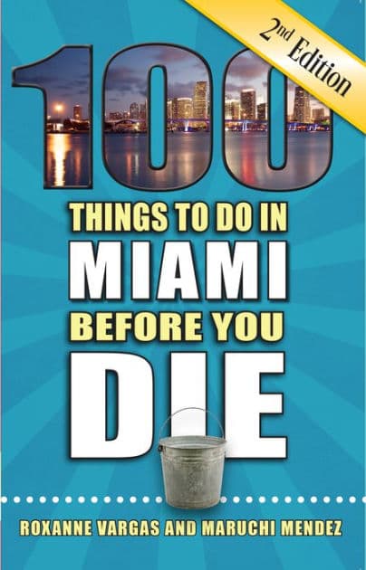 100 Things to Do in Miami Before You Die, 2nd Edition by Roxy Vargas