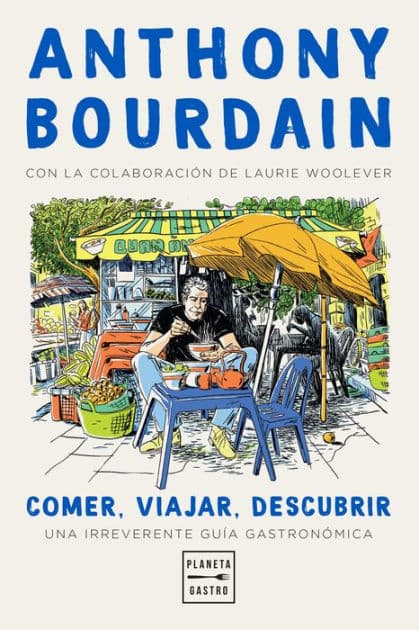 Comer, viajar, descubrir: Una irreverente guía gastronómica by Anthony Bourdain
