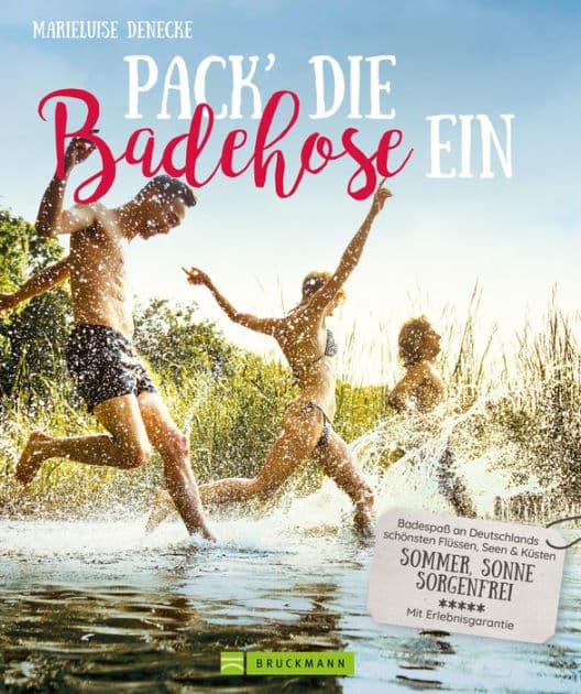 Pack die Badehose ein. Badespaß an Deutschlands schönsten Flüssen, Seen und Küsten.: Sommer, Sonne, sorgenfrei. Ausflüge zu den schönsten Badestellen. Mit Insidertipps. by Marieluise Denecke