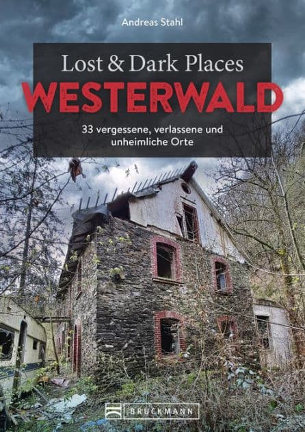 Lost & Dark Places Westerwald: 33 vergessene, verlassene und unheimliche Orte by Andreas Stahl