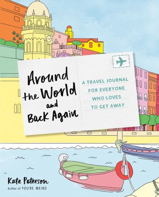 Around the World and Back Again: A Travel Journal for Everyone Who Loves to Get Away by Kate Peterson