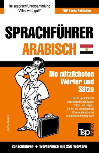 Sprachfï¿½hrer Deutsch-ï¿½gyptisch-Arabisch und Mini-Wï¿½rterbuch mit 250 Wï¿½rtern by Andrey Taranov
