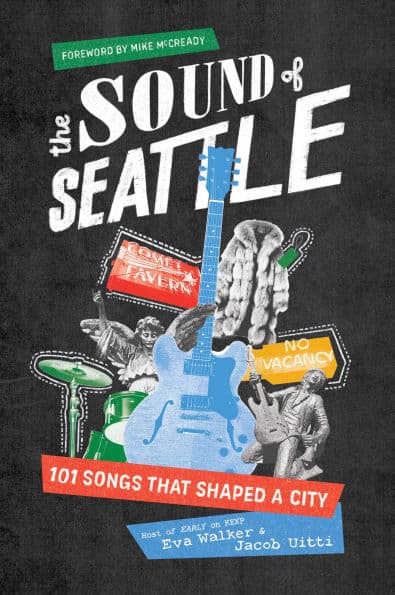 The Sound of Seattle: 101 Songs that Shaped a City by EVA WALKER