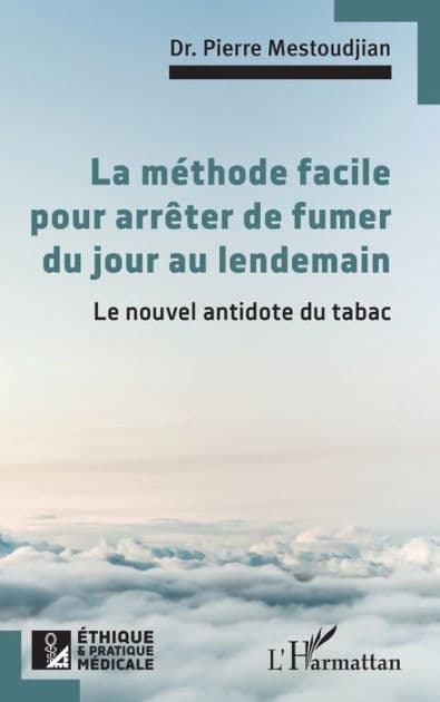 La méthode facile pour arrêter de fumer du jour au lendemain: Le nouvel antidote du tabac by Pierre Mestoudjian
