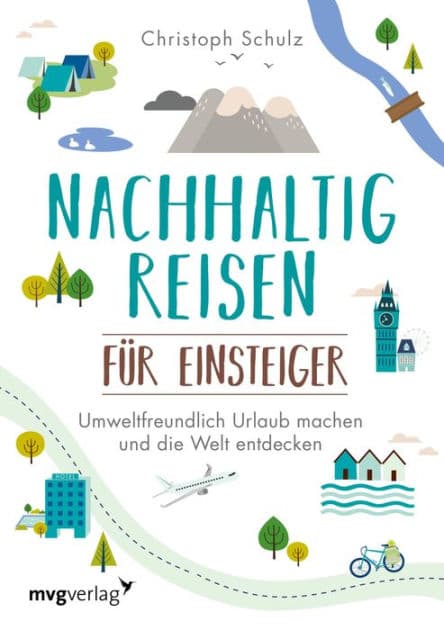 Nachhaltig reisen für Einsteiger: Umweltfreundlich Urlaub machen und die Welt entdecken - das umfassende Buch für alle, die natürlich und klimafreundlich unterwegs sein wollen by Christoph Schulz