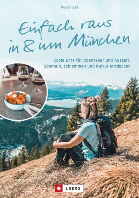 Einfach raus in und um München: Coole Orte für Abenteuer und Auszeit by Maria Eckl