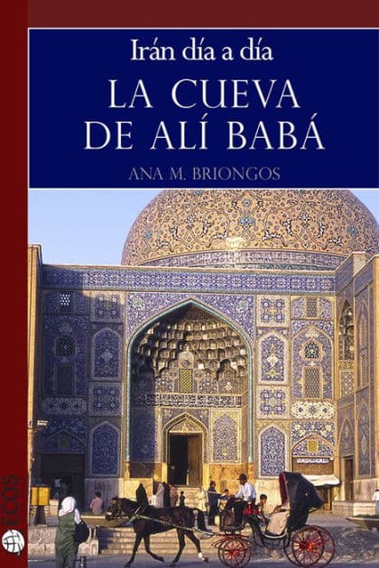 La cueva de Alí Babá. Irán día a día by Ana M. Briongos