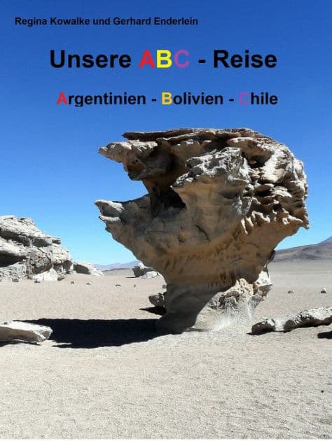 Unsere ABC Reise: Argentinien - Bolivien - Chile by Regina Kowalke