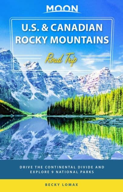 Moon U.S. & Canadian Rocky Mountains Road Trip: Drive the Continental Divide and Explore 9 National Parks by Becky Lomax