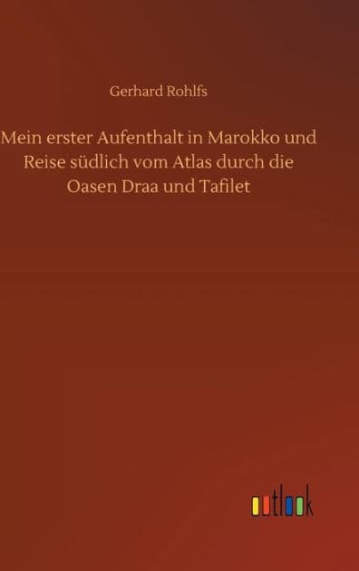 Mein erster Aufenthalt in Marokko und Reise südlich vom Atlas durch die Oasen Draa und Tafilet by Gerhard Rohlfs