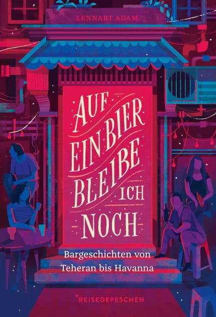 Auf ein Bier bleibe ich noch: Bargeschichten von Teheran bis Havanna by Lennart Adam
