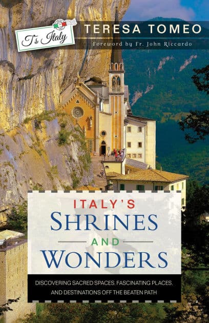 Italy's Shrines and Wonders: Discovering Sacred Spaces, Fascinating Places, and Destinations off the Beaten Path by Teresa Tomeo