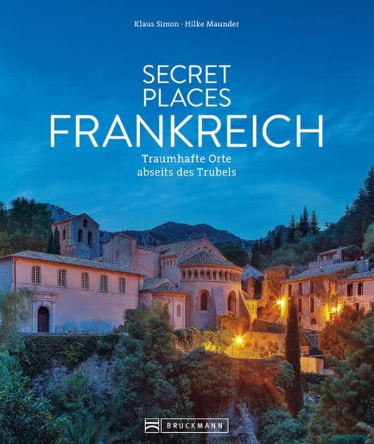 Secret Places Frankreich: Traumhafte Orte abseits des Trubels by Klaus Simon