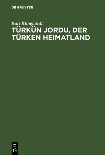 Türkün Jordu, der Türken Heimatland: Eine geographisch-politische Landesschilderung by Karl Klinghardt