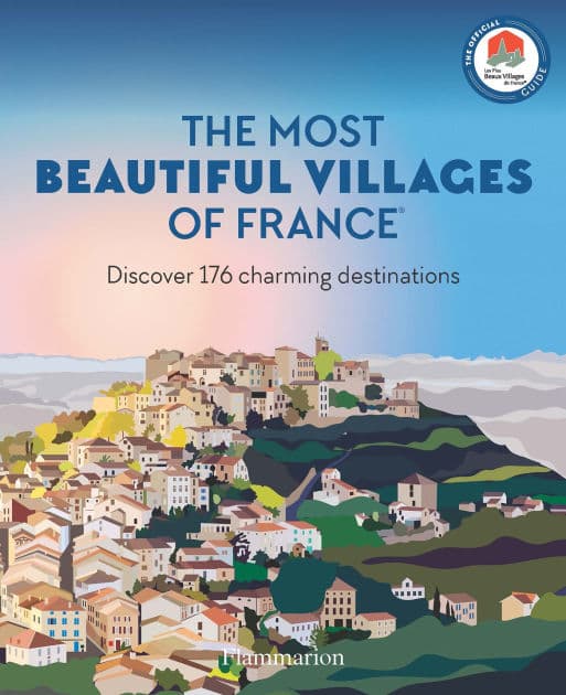 The Most Beautiful Villages of France: Discover 180 Charming Destinations by Les Plus Beaux Villages De France Assoc.