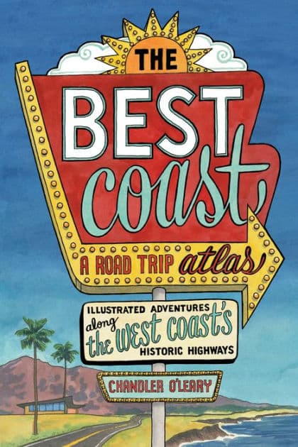 The Best Coast: A Road Trip Atlas: Illustrated Adventures along the West Coasts Historic Highways (Travel Guide to Washington, Oregon, California & PCH) by Chandler O'Leary