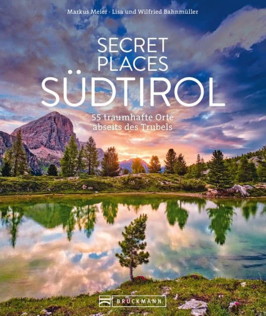 Secret Places Südtirol: 55 traumhafte Orte abseits des Trubels by Markus Meier