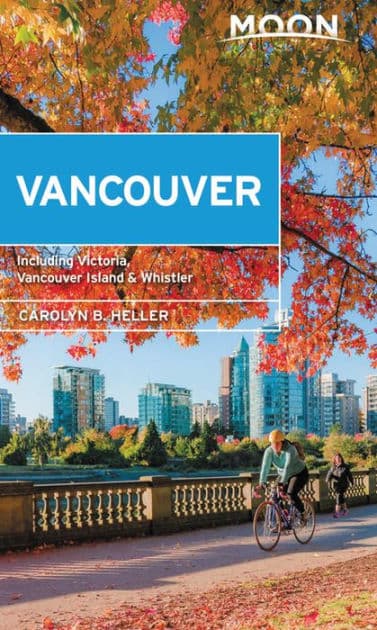 Moon Vancouver: With Victoria, Vancouver Island & Whistler: Neighborhood Walks, Outdoor Adventures, Beloved Local Spots by Carolyn B. Heller