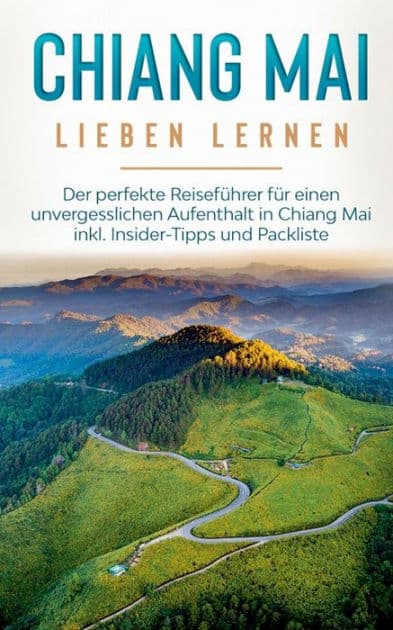 Chiang Mai lieben lernen: Der perfekte Reiseführer für einen unvergesslichen Aufenthalt in Chiang Mai inkl. Insider-Tipps und Packliste by Lynh Feldmann