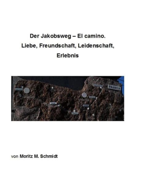 Der Jakobsweg - El camino.: Liebe, Freundschaft, Leidenschaft, Erlebnis by Moritz Schmidt