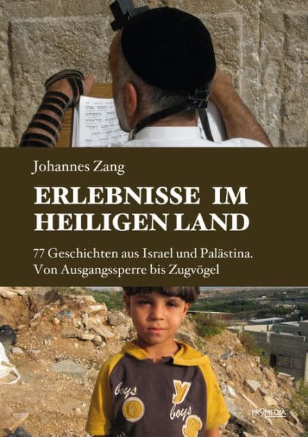 Erlebnisse im Heiligen Land: 77 Geschichten aus Israel und Palästina. Von Ausgangssperre bis Zugvögel by Johannes Zang
