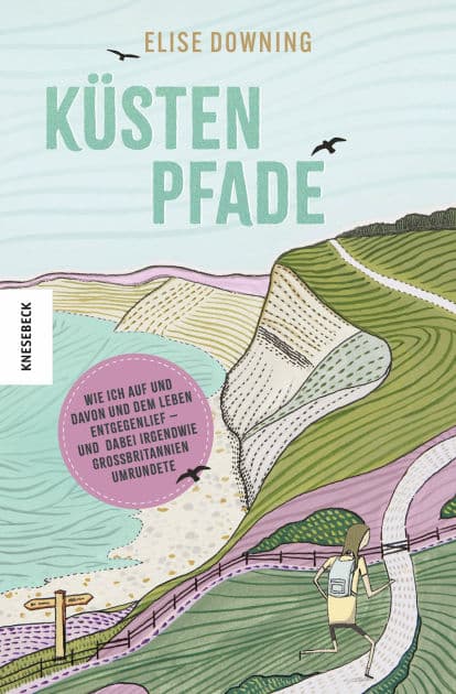 Küstenpfade: Wie ich auf und davon und dem Leben entgegenlief - und dabei irgendwie Großbritannien umrundete by Elise Downing