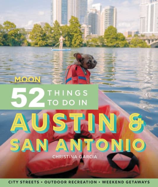Moon 52 Things to Do in Austin & San Antonio: Local Spots, Outdoor Recreation, Getaways by Christina Garcia