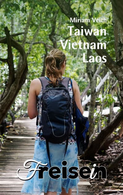 FREISEIN: Taiwan, Vietnam, Laos: Reisen bedeutet Freisein by Miriam Veith