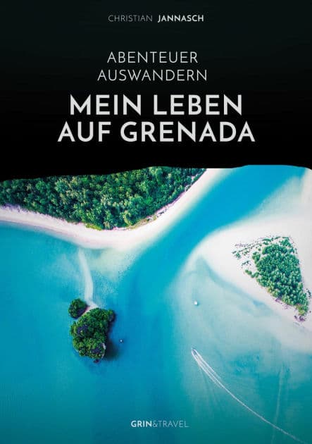 Abenteuer Auswandern. Mein Leben auf Grenada: Strand, Meer und Lebensfreude: Der paradiesische Alltag in der Karibik by Christian Jannasch